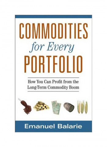 Commodities For Every Portfolio: How You Can Profit From The Long-term Commodity Boom Hardcover English by Emanuel Balarie - 5/Oct/07