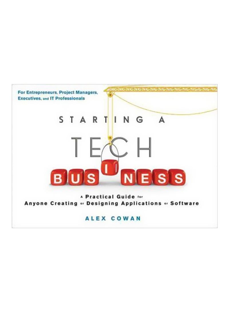 Starting A Tech Business: A Practical Guide For Anyone Creating Or Designing Applications Or Software Paperback English by Alex Cowan - 27/Apr/12