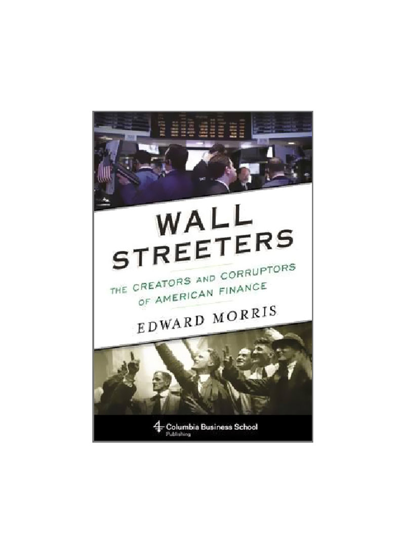Wall Streeters: The Creators And Corruptors Of American Finance Hardcover