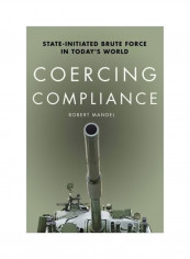 Coercing Compliance : State-Initiated Brute Force In Today's World Paperback