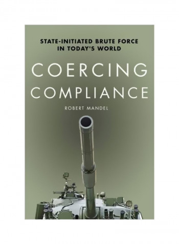 Coercing Compliance : State-Initiated Brute Force In Today's World Paperback