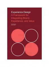 Experience Design : A Framework For Integrating Brand, Experience, And Value Paperback