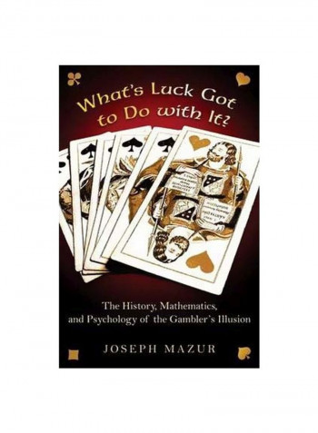 What's Luck Got To Do With It?: The History, Mathematics, And Psychology Of The Gambler's Illusion Hardcover
