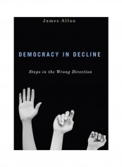 Democracy In Decline : Steps In The Wrong Direction Hardcover