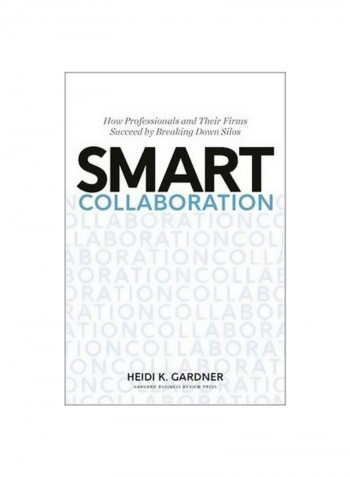 Smart Collaboration: How Professionals And Their Firms Succeed By Breaking Down Silos Hardcover English by Heidi K. Gardner - 3/Jan/17