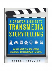 A Creator's Guide To Transmedia Storytelling: How To Captivate And Engage Audiences Across Multiple Platforms Hardcover