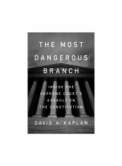 The Most Dangerous Branch: Inside The Supreme Court's Assault On The Constitution Hardcover