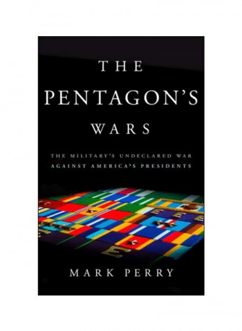 The Pentagon's Wars: The Military's Undeclared War Against America's Presidents Hardcover
