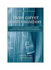 Mass Career Customization: Aligning The Workplace With Today's Nontraditional Workforce Hardcover