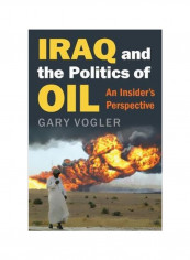 Iraq And The Politics Of Oil : An Insider's Perspective Hardcover
