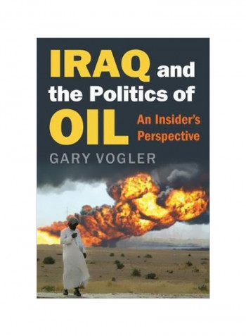 Iraq And The Politics Of Oil : An Insider's Perspective Hardcover