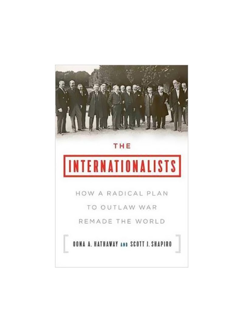 The Internationalists : How A Radical Plan To Outlaw War Remade The World Hardcover