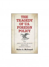 The Tragedy Of U.S. Foreign Policy: How America's Civil Religion Betrayed The National Interest Hardcover