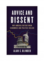 Advice And Dissent: Why America Suffers When Economics And Politics Collide Hardcover