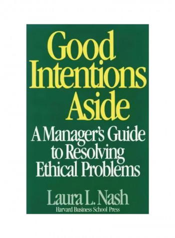 Good Intentions Aside : Manager's Guide To Resolving Ethical Problems Hardcover