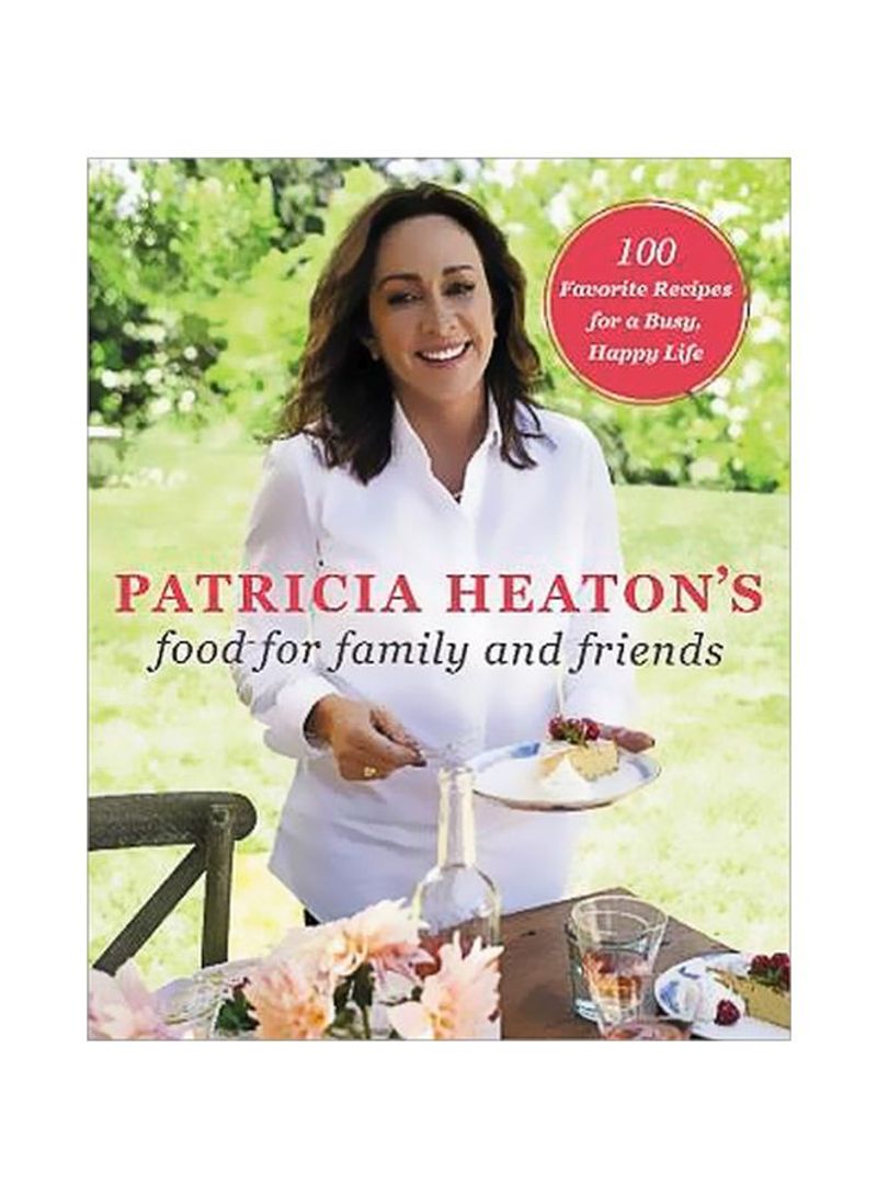 Patricia Heaton's Food For Family And Friends Hardcover