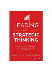Leading With Strategic Thinking: Four Ways Effective Leaders Gain Insight, Drive Change, And Get Results Hardcover