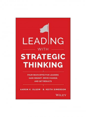 Leading With Strategic Thinking: Four Ways Effective Leaders Gain Insight, Drive Change, And Get Results Hardcover