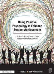 Using Positive Psychology to Enhance Student Achievement: A schools-based programme for character education Paperback English by Tina Rae