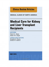 Medical Care For Kidney And Liver Transplant Recipients, An Issue Of Medical Clinics Of North America Hardcover