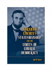 Abraham Lincoln's Statesmanship And The Limits Of Liberal Democracy Hardcover