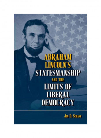 Abraham Lincoln's Statesmanship And The Limits Of Liberal Democracy Hardcover