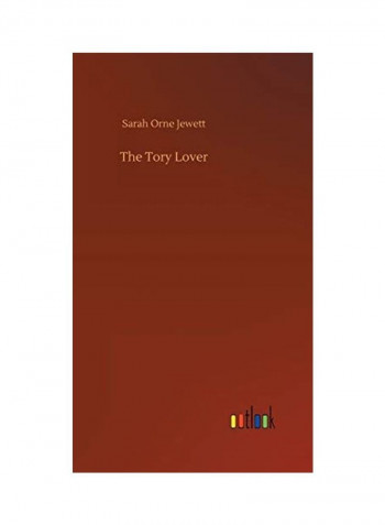 The Tory Lover Hardcover English by Sarah Orne Jewett