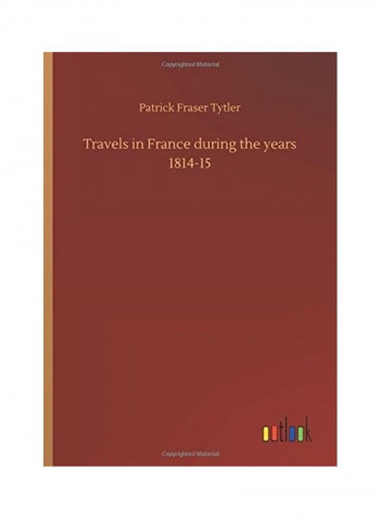 Travels In France During The Years 1814-15 Hardcover English by Patrick Fraser Tytler