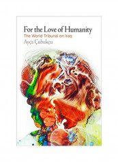 For the Love of Humanity: The World Tribunal on Iraq Hardcover English by Ayca Cubukcu