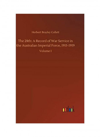 The 28th A Record Of War Service In The Australian Imperial Force, 1915-1919 Hardcover English by Herbert Brayley Collett - 2018
