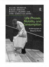 Life Phases, Mobility And Consumption: An Ethnography Of Shopping Routes Hardcover 1