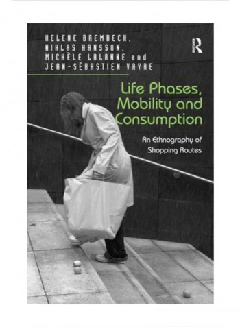 Life Phases, Mobility And Consumption: An Ethnography Of Shopping Routes Hardcover 1