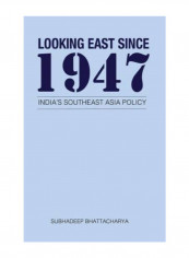 Looking East Since 1947: India's Southeast Asia Policy Hardcover