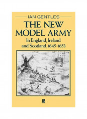 The New Model Army: In England, Ireland And Scotland, 1645 - 1653 Paperback
