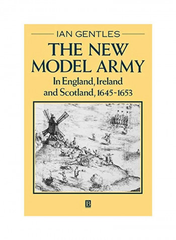 The New Model Army: In England, Ireland And Scotland, 1645 - 1653 Paperback