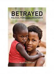 Betrayed: Politics, Power, And Prosperity Hardcover