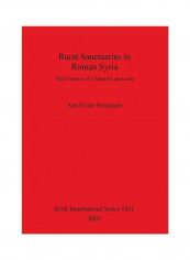 Rural Sanctuaries In Roman Syria: The Creation Of A Sacred Landscape Paperback