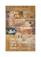 The Life And Journeys Of A Dabizi: (Big Nosed Foreigner) In China - From Mao To Hu Hardcover English by Albert Riley