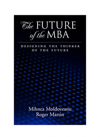 The Future Of The MBA : Designing The Thinker Of The Future Hardcover 1