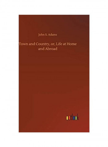 Town And Country, Or, Life At Home And Abroad Hardcover English by John S. Adams