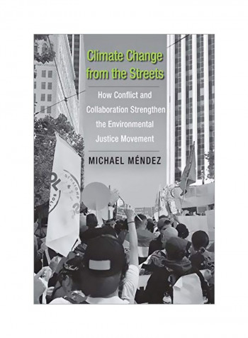 Climate Change From The Streets: How Conflict And Collaboration Strengthen The Environmental Justice Movement Hardcover