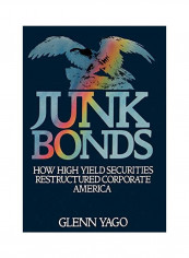 Junk Bonds: How High Yield Securities Restructured Corporate America Hardcover