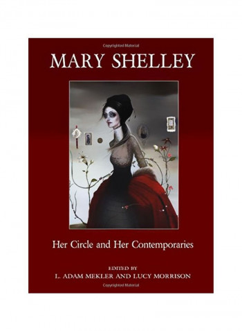 Mary Shelley: Her Circle And Her Contemporaries Hardcover