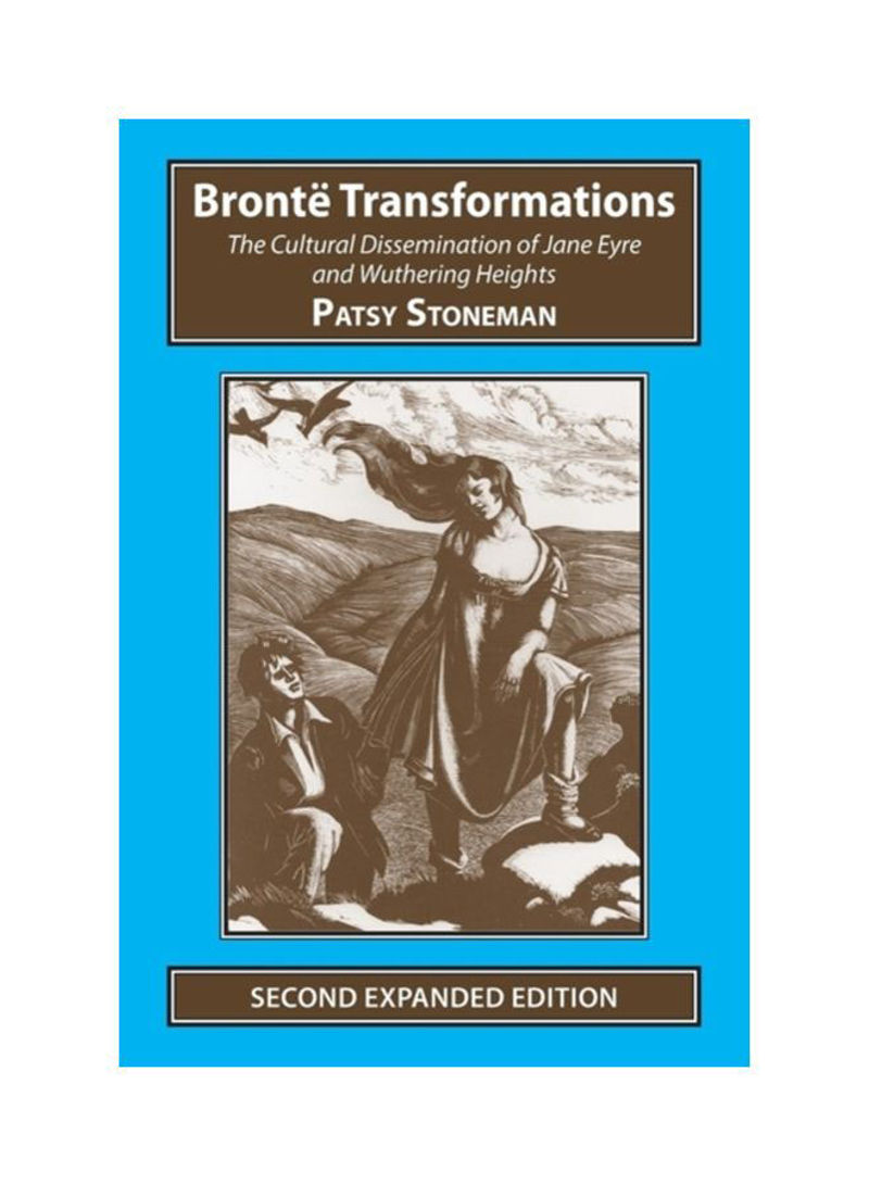 Bronte Transformations: The Cultural Dissemination Of Jane Eyre And Wuthering Heights Paperback