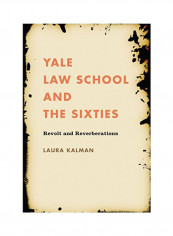 Yale Law School And The Sixties: Revolt And Reverberations Paperback