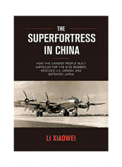 The Superfortress In China: How The Chinese People Built Airfields For The B-29 Bomber, Rescued U.S. Airmen And Defeated Japan Hardcover English by Xiaowei Li