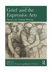 Grief And The Expressive Arts: Practices For Creating Meaning Paperback