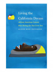 Living The California Dream: African American Leisure Sites During The Jim Crow Era Hardcover