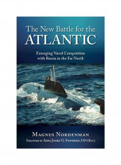 The New Battle For The Atlantic: Emerging Naval Competition With Russia In The Far North Hardcover English by Magnus Fredrik Nordenman