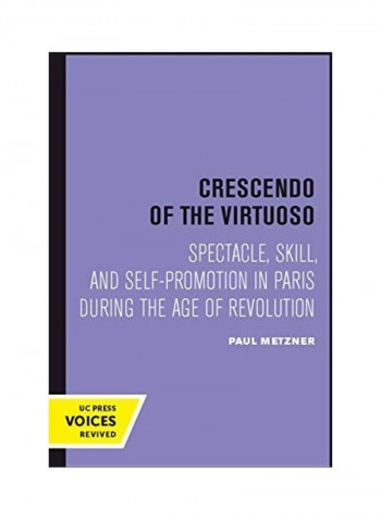 Crescendo of the Virtuoso, Volume 30: Spectacle, Skill, and Self-Promotion in Paris During the Age of Revolution Paperback English by Paul Metzner